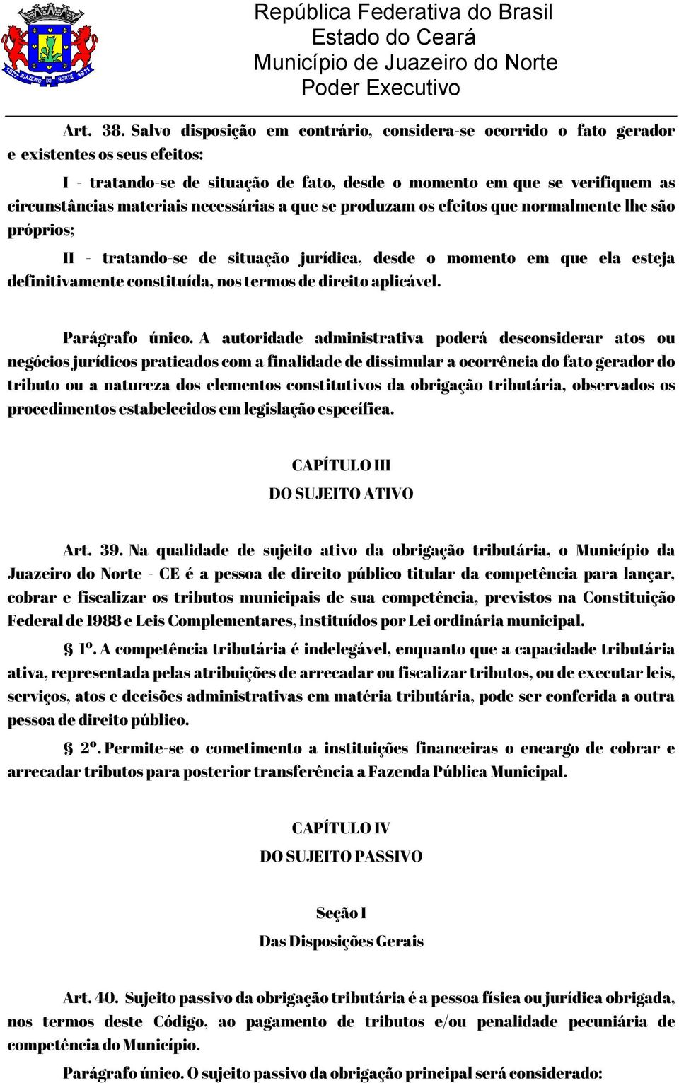 necessárias a que se produzam os efeitos que normalmente lhe são próprios; II - tratando-se de situação jurídica, desde o momento em que ela esteja definitivamente constituída, nos termos de direito