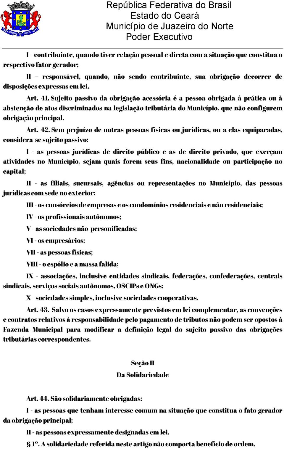 Sujeito passivo da obrigação acessória é a pessoa obrigada à prática ou à abstenção de atos discriminados na legislação tributária do Município, que não configurem obrigação principal. Art. 42.