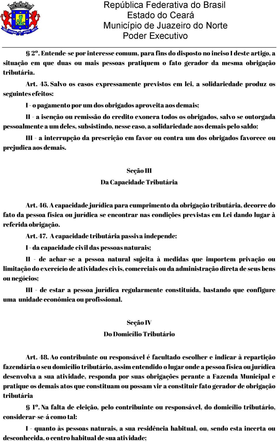 todos os obrigados, salvo se outorgada pessoalmente a um deles, subsistindo, nesse caso, a solidariedade aos demais pelo saldo; III - a interrupção da prescrição em favor ou contra um dos obrigados