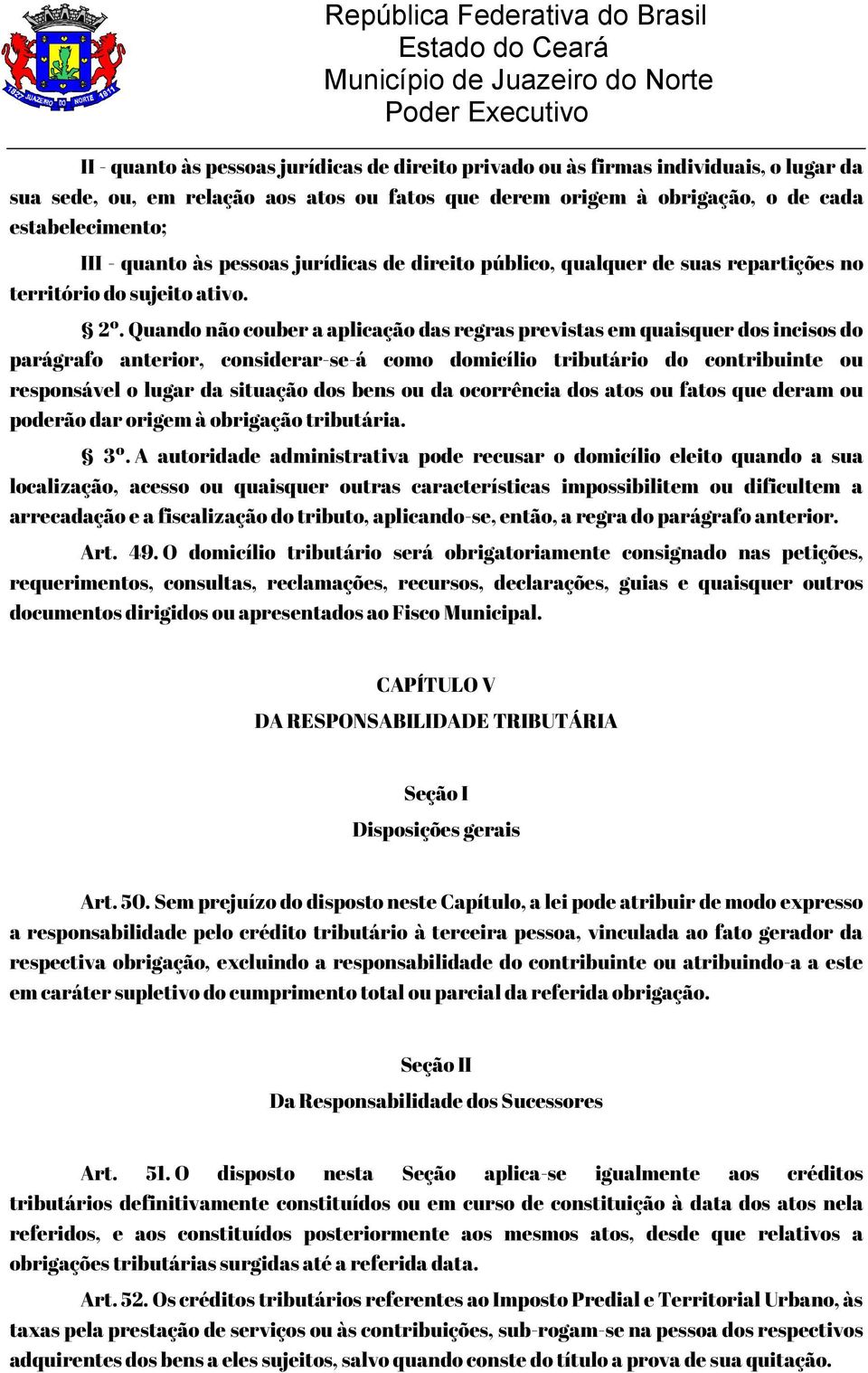 Quando não couber a aplicação das regras previstas em quaisquer dos incisos do parágrafo anterior, considerar-se-á como domicílio tributário do contribuinte ou responsável o lugar da situação dos