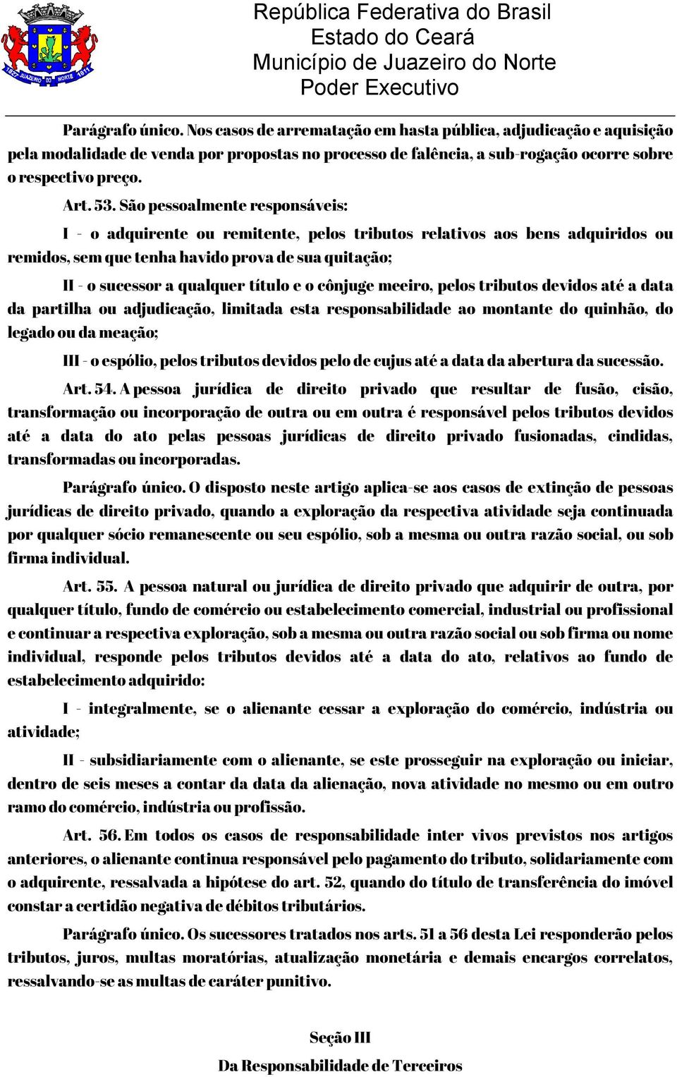 título e o cônjuge meeiro, pelos tributos devidos até a data da partilha ou adjudicação, limitada esta responsabilidade ao montante do quinhão, do legado ou da meação; III - o espólio, pelos tributos