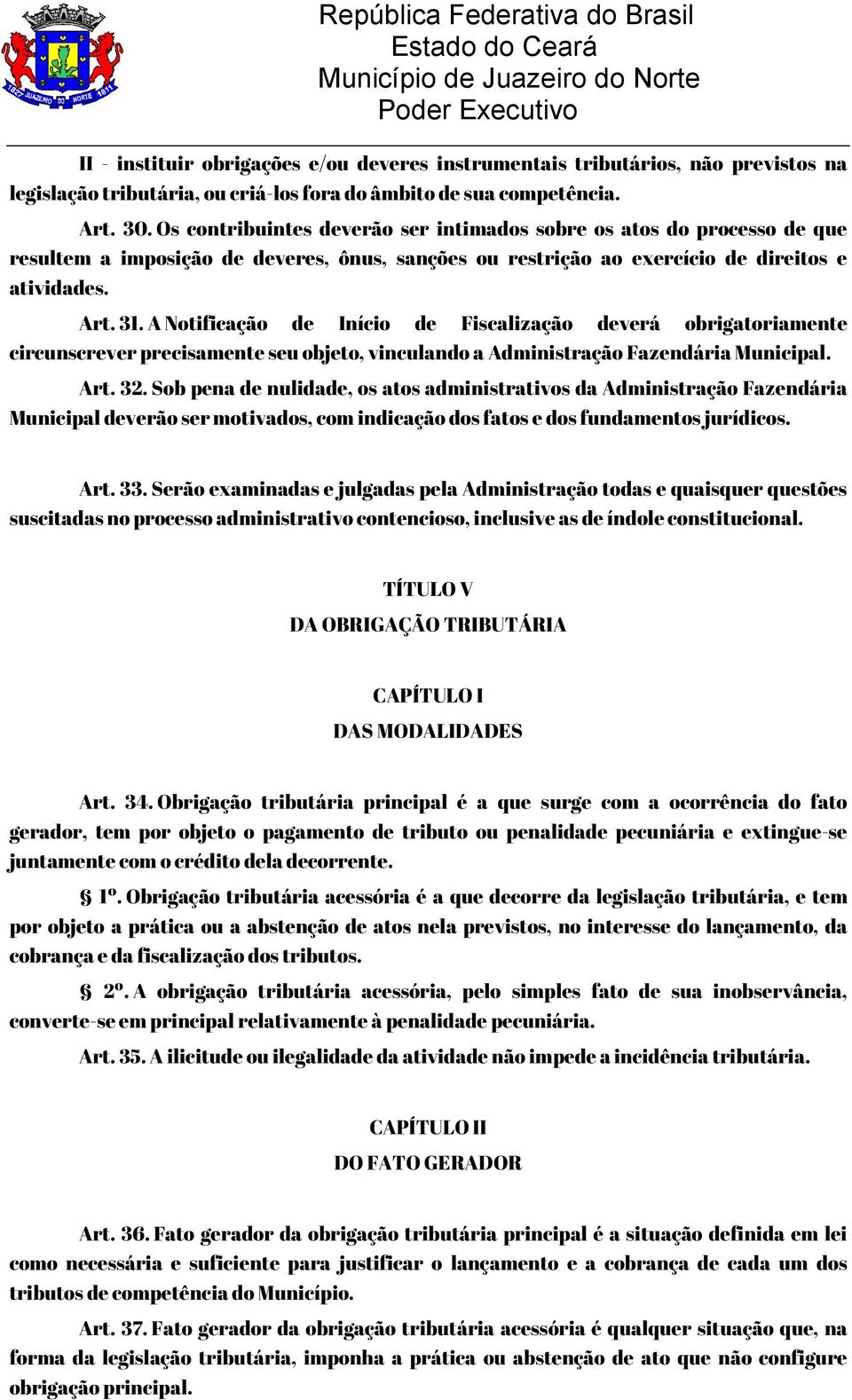 A Notificação de Início de Fiscalização deverá obrigatoriamente circunscrever precisamente seu objeto, vinculando a Administração Fazendária Municipal. Art. 32.