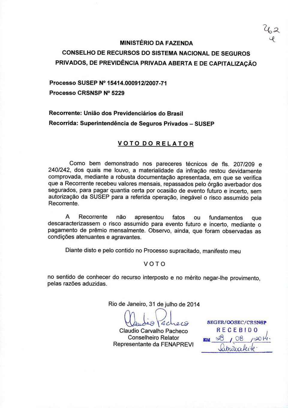 207/209 e 240/242, dos quals me louvo, a materialidade da infracao restou devidarnente comprovada, mediante a robusta documentaçao apresentada, em que se verifica que a Recorrente recebeu valores