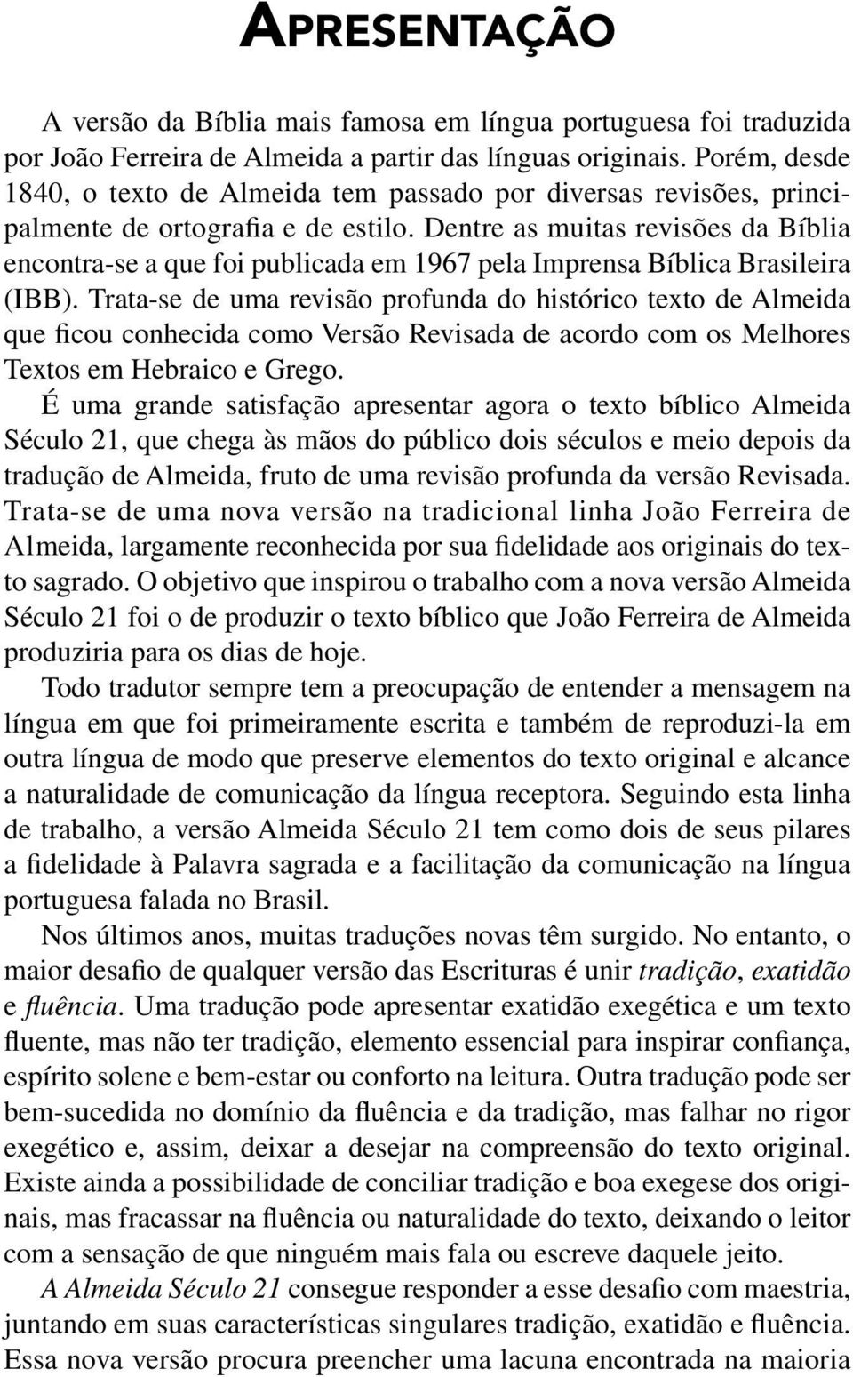 Dentre as muitas revisões da Bíblia encontra-se a que foi publicada em 1967 pela Imprensa Bíblica Brasileira (IBB).
