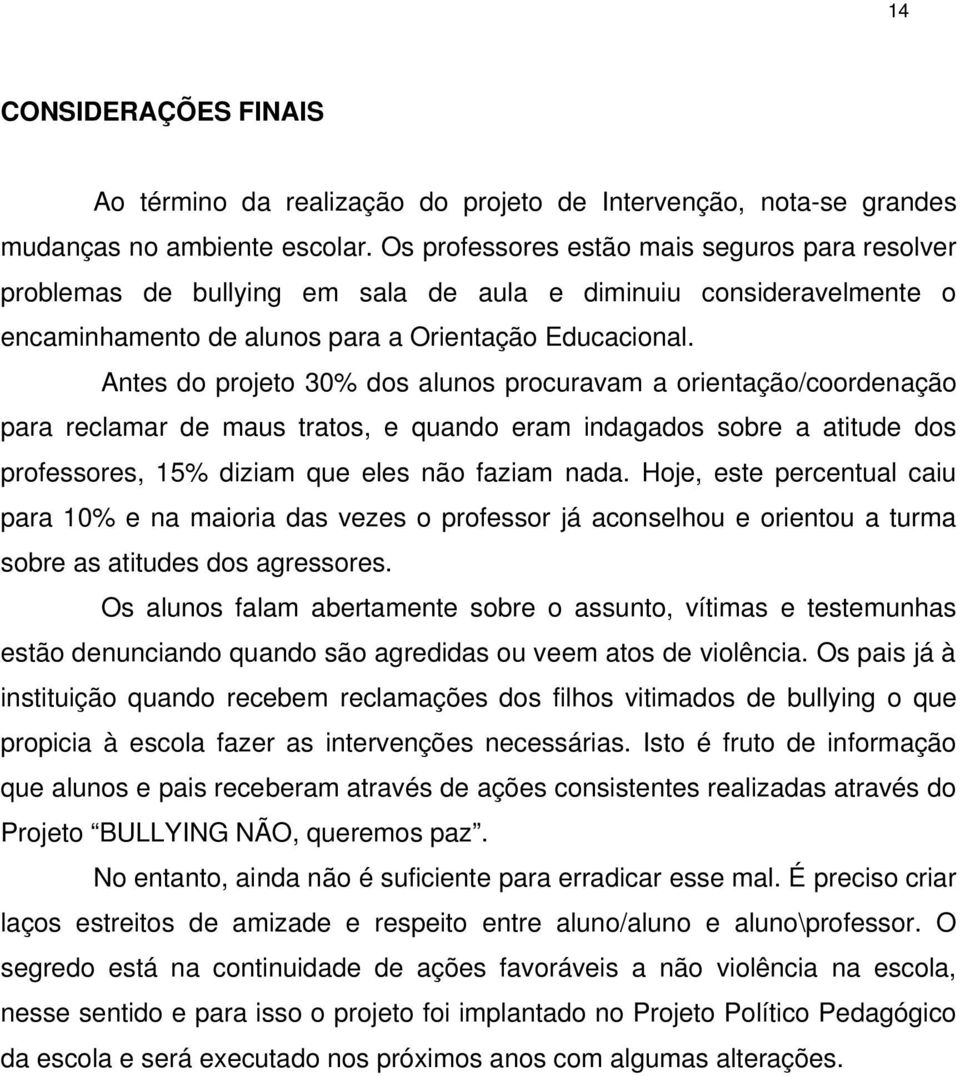 Antes do projeto 30% dos alunos procuravam a orientação/coordenação para reclamar de maus tratos, e quando eram indagados sobre a atitude dos professores, 15% diziam que eles não faziam nada.