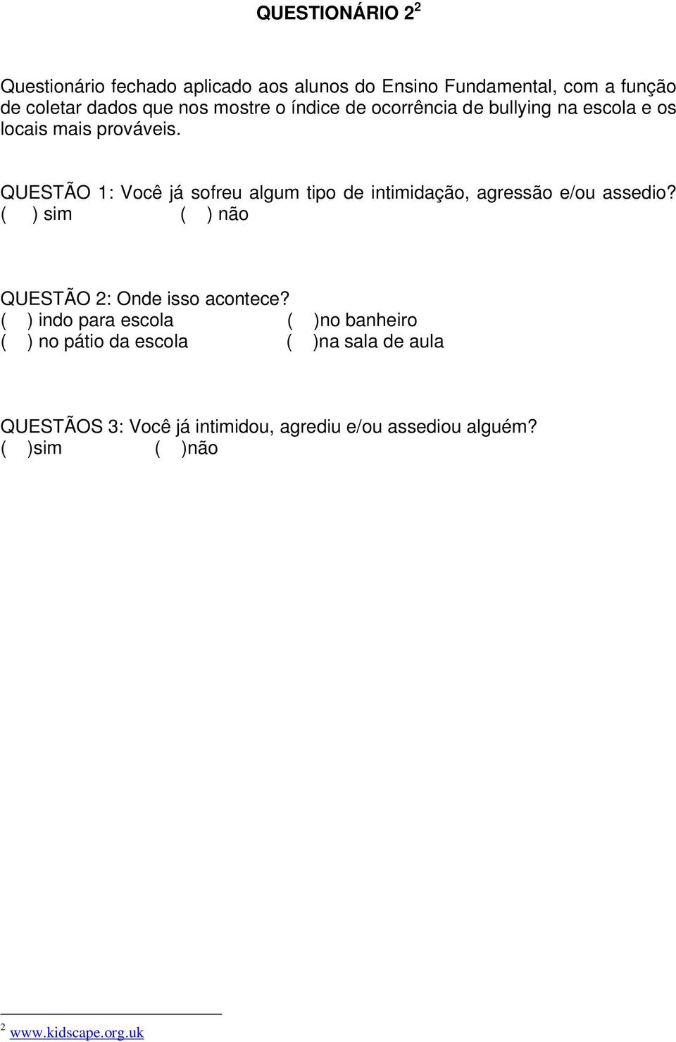 QUESTÃO 1: Você já sofreu algum tipo de intimidação, agressão e/ou assedio? ( ) sim ( ) não QUESTÃO 2: Onde isso acontece?