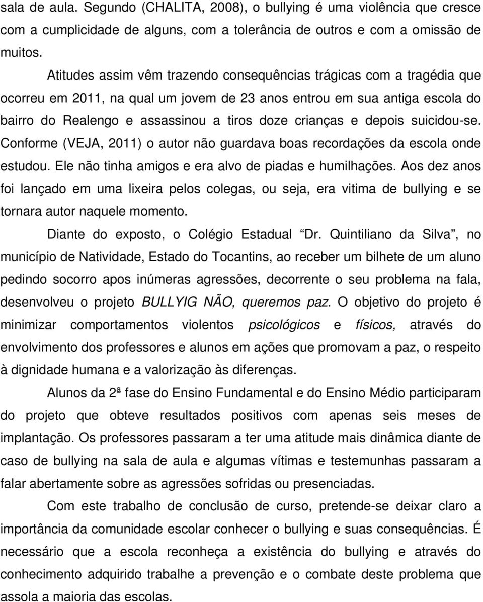 e depois suicidou-se. Conforme (VEJA, 2011) o autor não guardava boas recordações da escola onde estudou. Ele não tinha amigos e era alvo de piadas e humilhações.