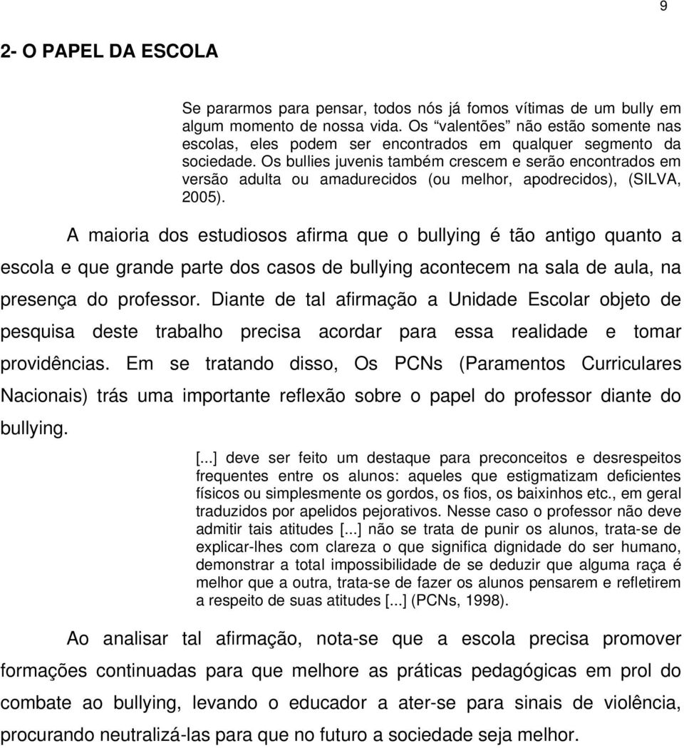 Os bullies juvenis também crescem e serão encontrados em versão adulta ou amadurecidos (ou melhor, apodrecidos), (SILVA, 2005).