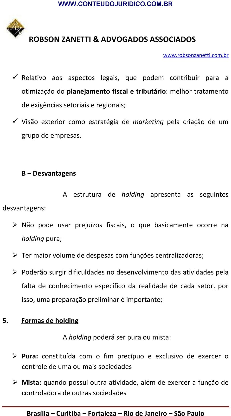 B Desvantagens A estrutura de holding apresenta as seguintes desvantagens: Não pode usar prejuízos fiscais, o que basicamente ocorre na holding pura; Ter maior volume de despesas com funções