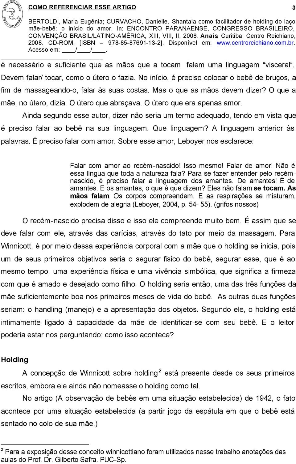 O útero que era apenas amor. Ainda segundo esse autor, dizer não seria um termo adequado, tendo em vista que é preciso falar ao bebê na sua linguagem. Que linguagem? A linguagem anterior às palavras.