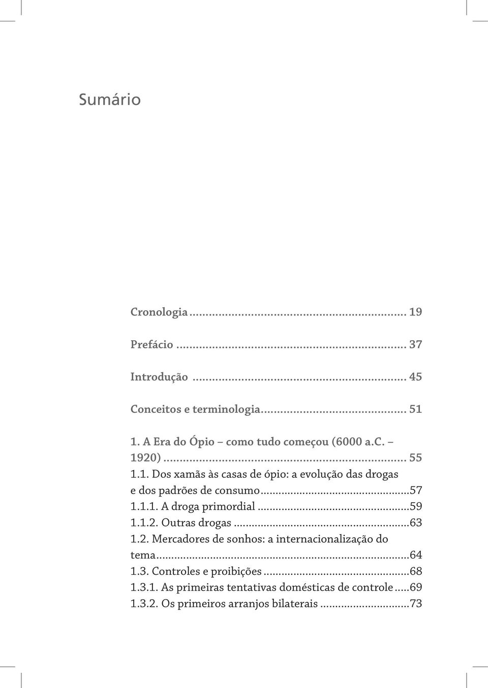 ..57 1.1.1. A droga primordial...59 1.1.2. Outras drogas...63 1.2. Mercadores de sonhos: a internacionalização do tema.