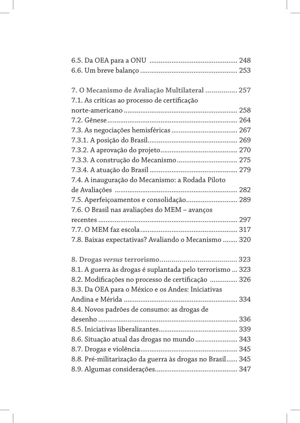 .. 282 7.5. Aperfeiçoamentos e consolidação... 289 7.6. O Brasil nas avaliações do MEM avanços recentes... 297 7.7. O MEM faz escola... 317 7.8. Baixas expectativas? Avaliando o Mecanismo... 320 8.