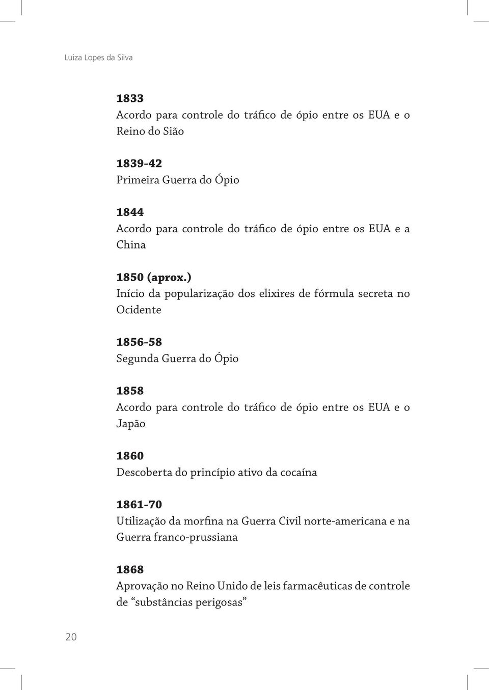 ) Início da popularização dos elixires de fórmula secreta no Ocidente 1856-58 Segunda Guerra do Ópio 1858 Acordo para controle do tráfico de ópio entre