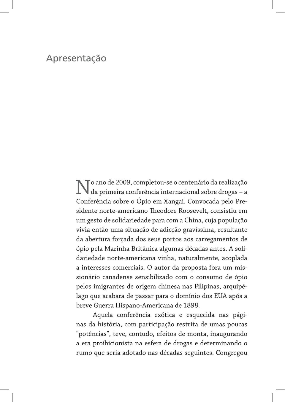 abertura forçada dos seus portos aos carregamentos de ópio pela Marinha Britânica algumas décadas antes. A solidariedade norte-americana vinha, naturalmente, acoplada a interesses comerciais.