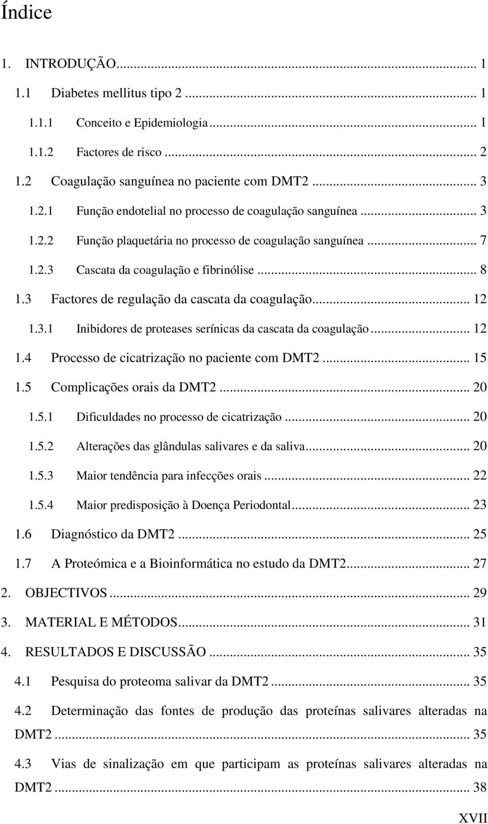 .. 12 1.4 Processo de cicatrização no paciente com DMT2... 15 1.5 Complicações orais da DMT2... 20 1.5.1 Dificuldades no processo de cicatrização... 20 1.5.2 Alterações das glândulas salivares e da saliva.