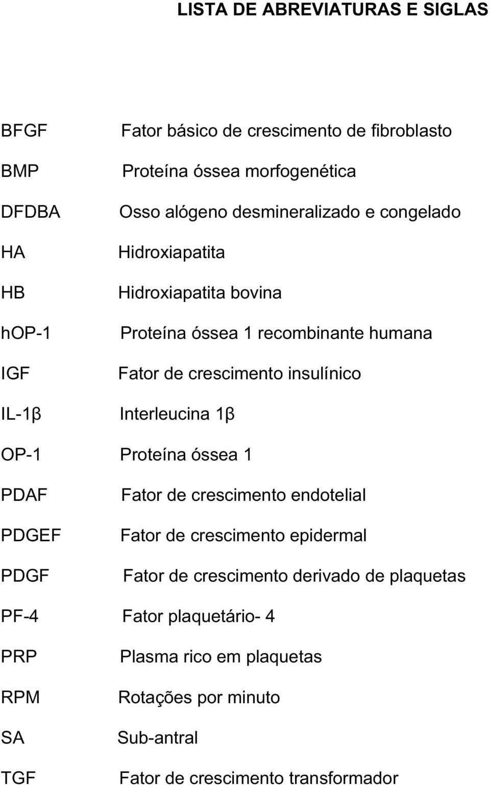 insulínico IL-1 Interleucina 1 OP-1 Proteína óssea 1 PDAF Fator de crescimento endotelial PDGEF Fator de crescimento epidermal PDGF Fator de