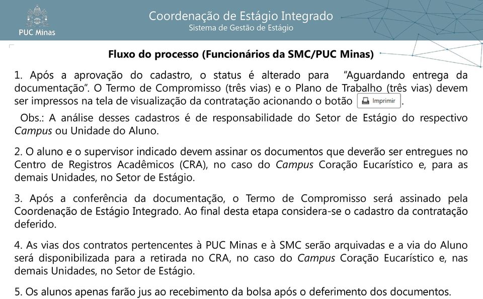 : A análise desses cadastros é de responsabilidade do Setor de Estágio do respectivo Campus ou Unidade do Aluno. 2.