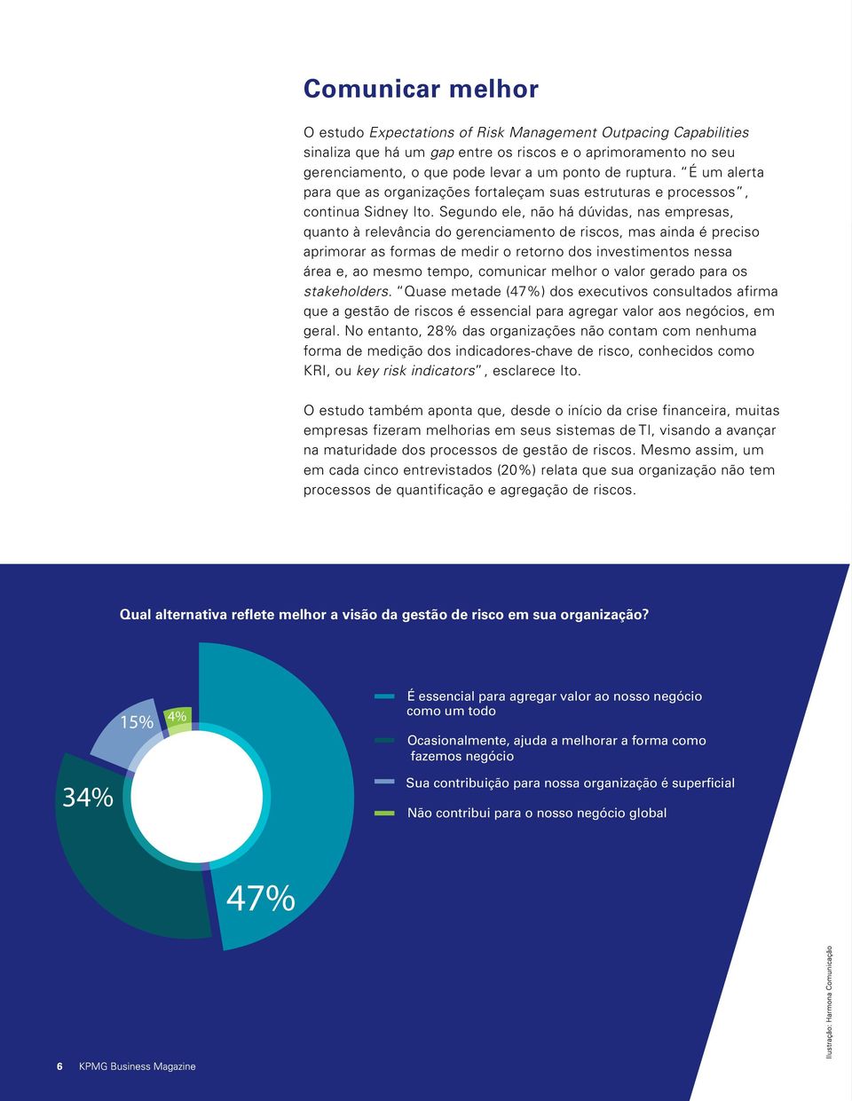 Segundo ele, não há dúvidas, nas empresas, quanto à relevância do gerenciamento de riscos, mas ainda é preciso aprimorar as formas de medir o retorno dos investimentos nessa área e, ao mesmo tempo,