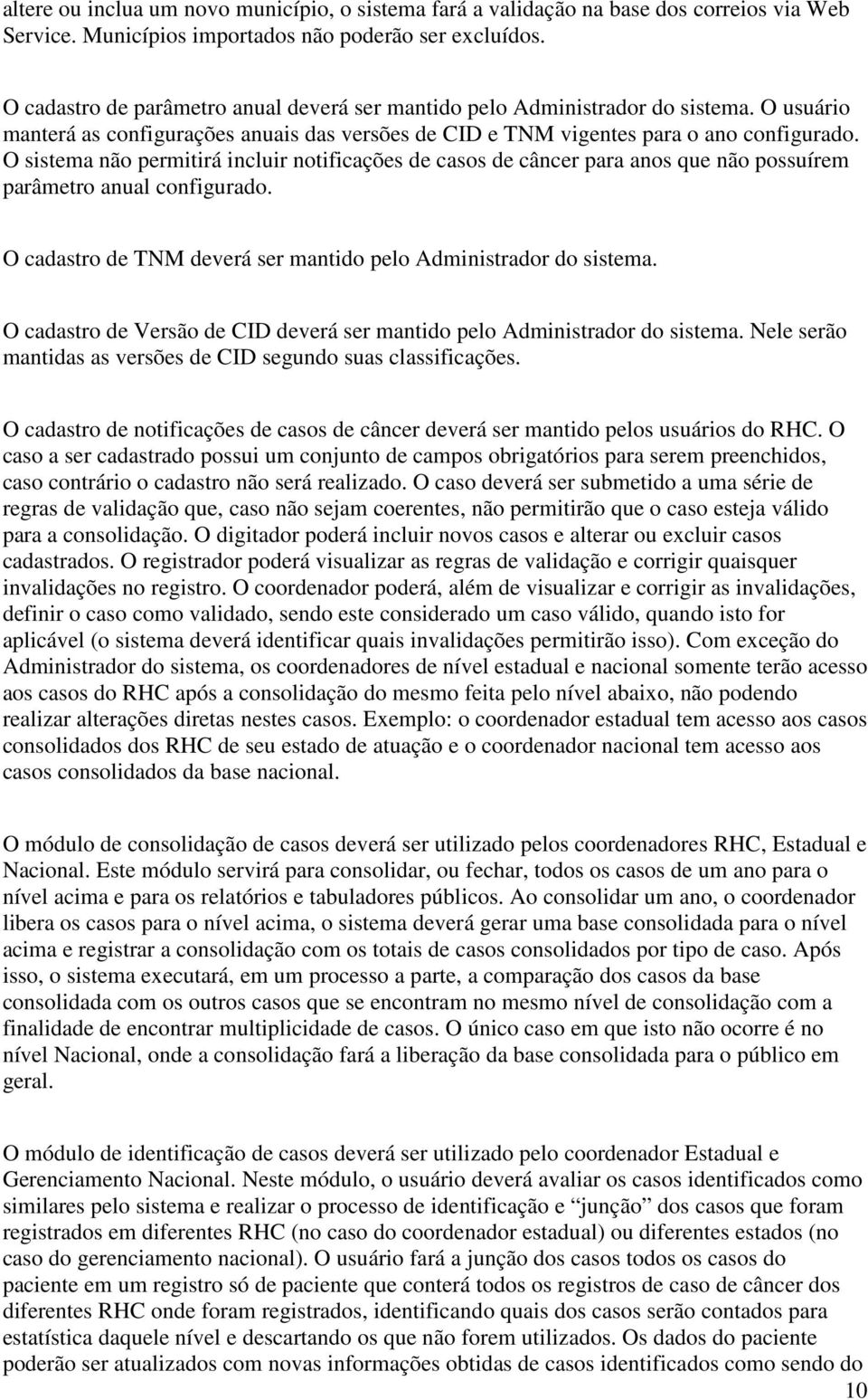 O sistema não permitirá incluir notificações de casos de câncer para anos que não possuírem parâmetro anual configurado. O cadastro de TNM deverá ser mantido pelo Administrador do sistema.