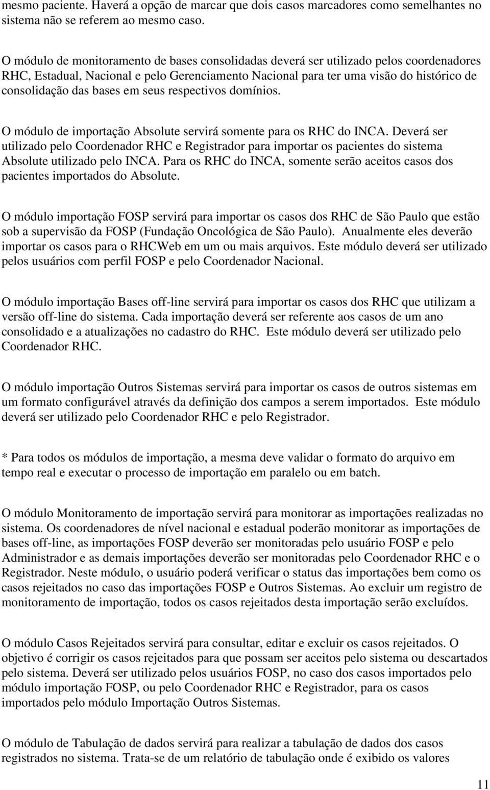 bases em seus respectivos domínios. O módulo de importação Absolute servirá somente para os RHC do INCA.