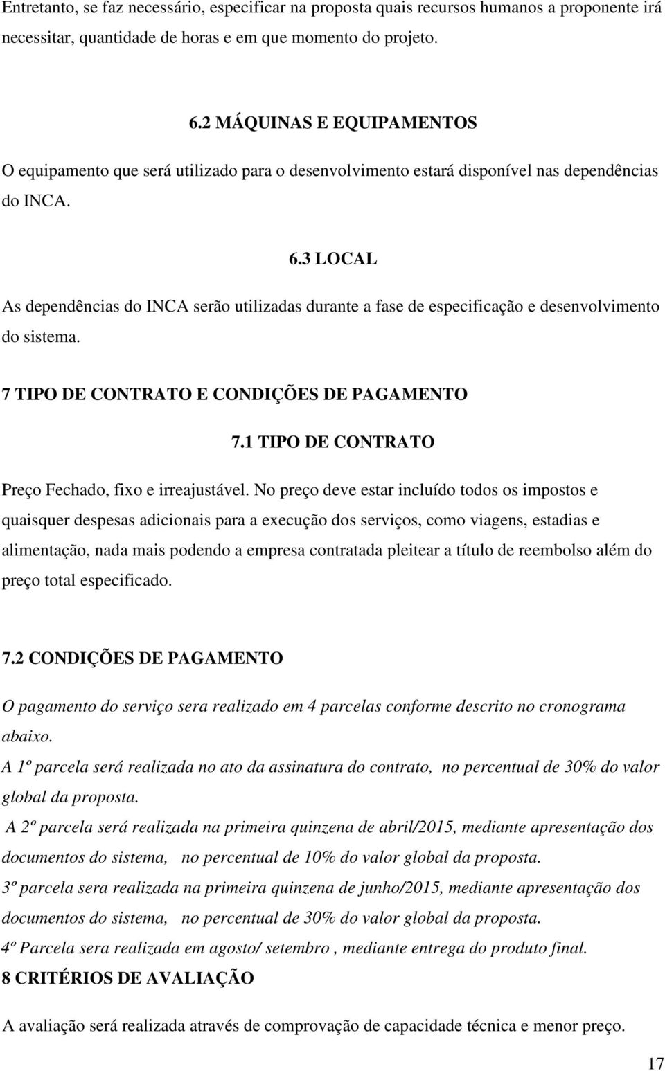 3 LOCAL As dependências do INCA serão utilizadas durante a fase de especificação e desenvolvimento do sistema. 7 TIPO DE CONTRATO E CONDIÇÕES DE PAGAMENTO 7.