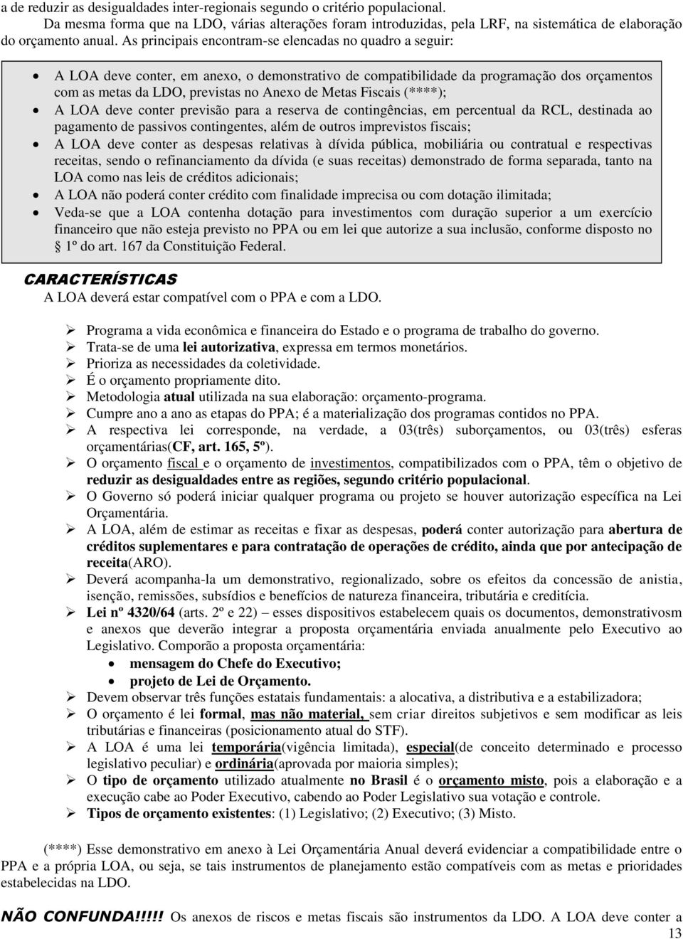 As principais encontram-se elencadas no quadro a seguir: A LOA deve conter, em anexo, o demonstrativo de compatibilidade da programação dos orçamentos com as metas da LDO, previstas no Anexo de Metas