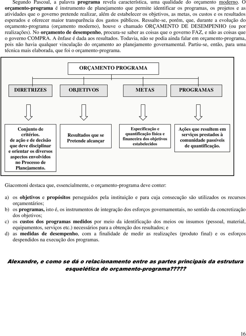 custos e os resultados esperados e oferecer maior transparência dos gastos públicos.