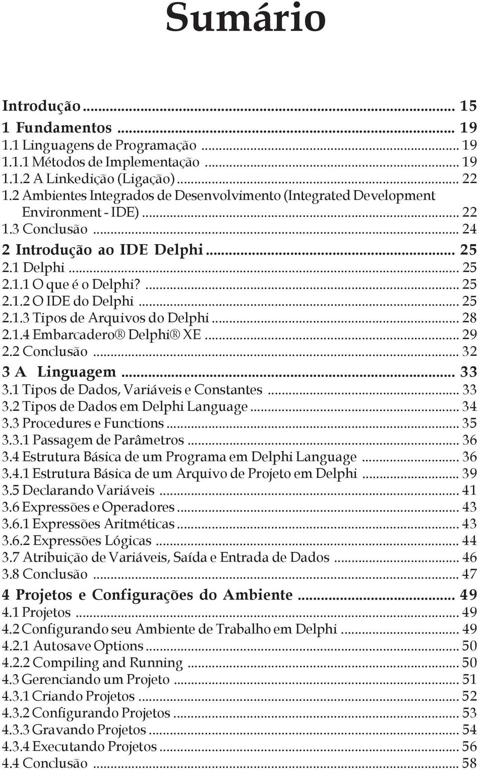 .. 25 2.1.3 Tipos de Arquivos do Delphi... 28 2.1.4 Embarcadero Delphi XE... 29 2.2 Conclusão... 32 3 A Linguagem... 33 3.1 Tipos de Dados, Variáveis e Constantes... 33 3.2 Tipos de Dados em Delphi Language.