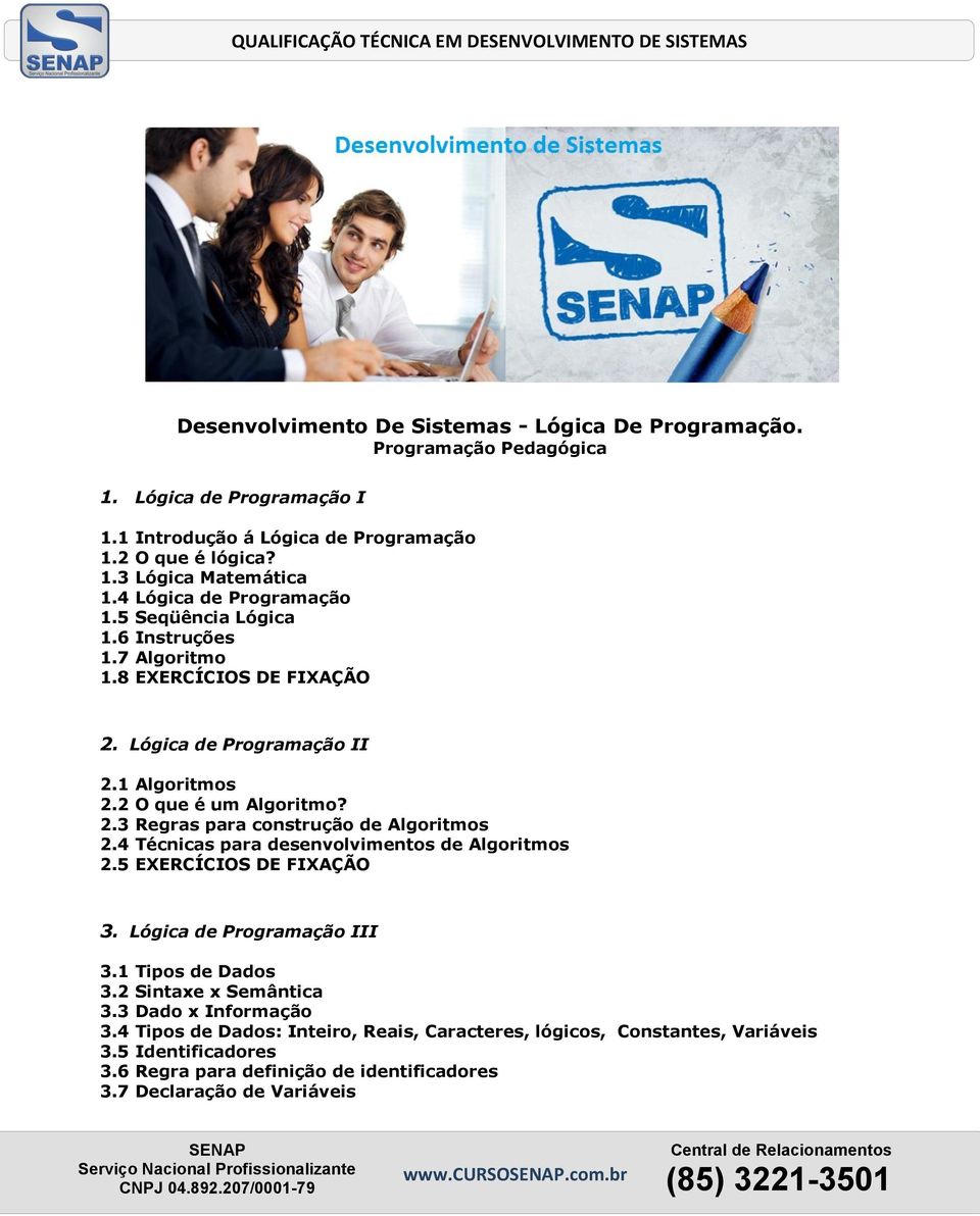 4 Técnicas para desenvolvimentos de Algoritmos 2.5 EXERCÍCIOS DE FIXAÇÃO 3. Lógica de Programação III 3.1 Tipos de Dados 3.2 Sintaxe x Semântica 3.3 Dado x Informação 3.