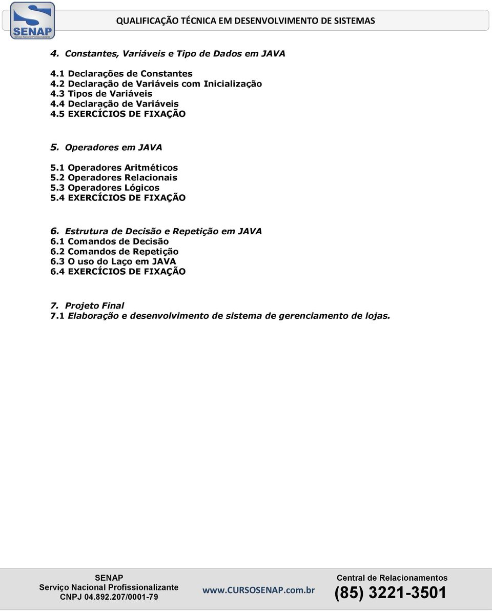 2 Operadores Relacionais 5.3 Operadores Lógicos 5.4 EXERCÍCIOS DE FIXAÇÃO 6. Estrutura de Decisão e Repetição em JAVA 6.1 Comandos de Decisão 6.