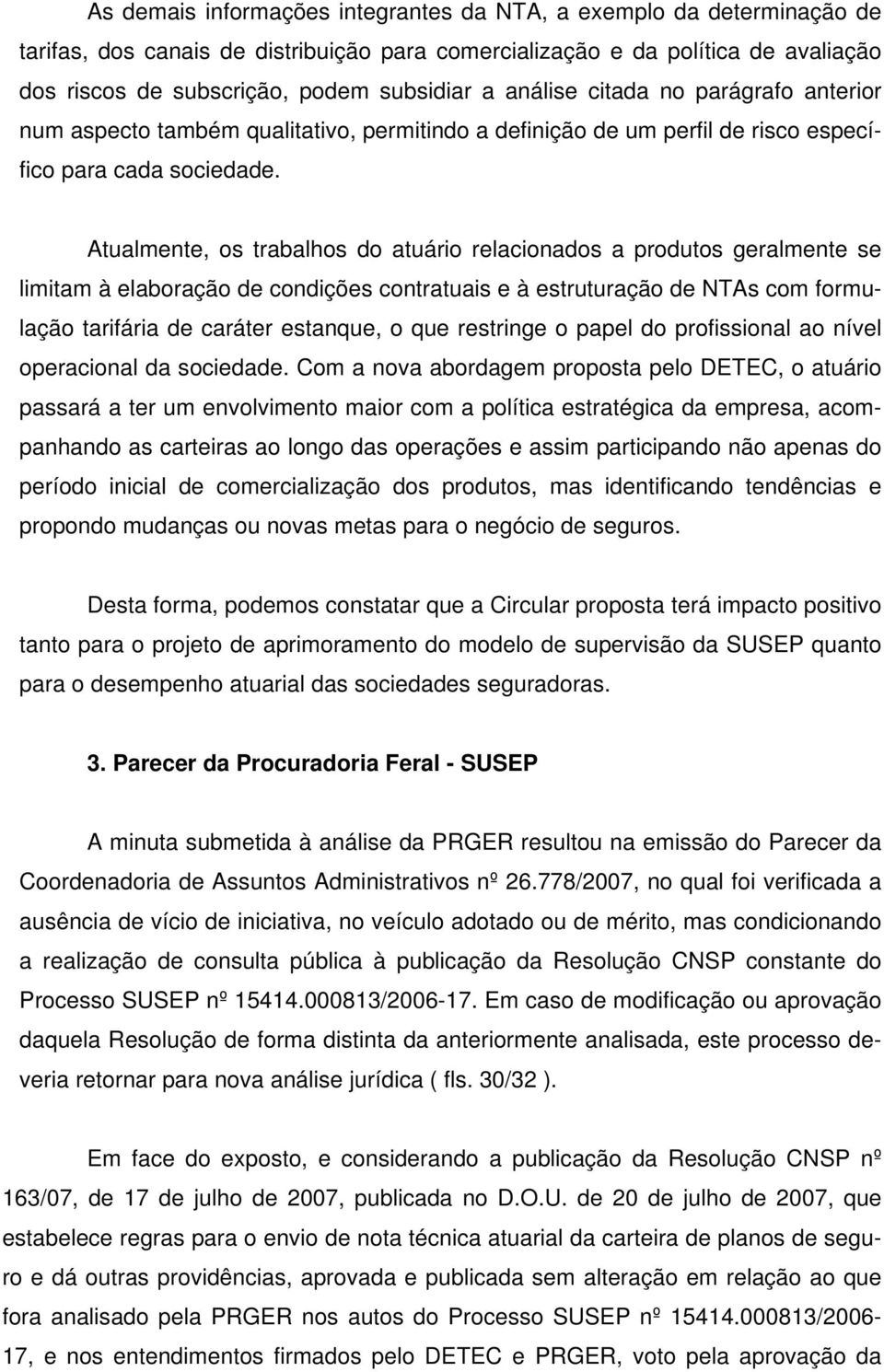 Atualmente, os trabalhos do atuário relacionados a produtos geralmente se limitam à elaboração de condições contratuais e à estruturação de NTAs com formulação tarifária de caráter estanque, o que