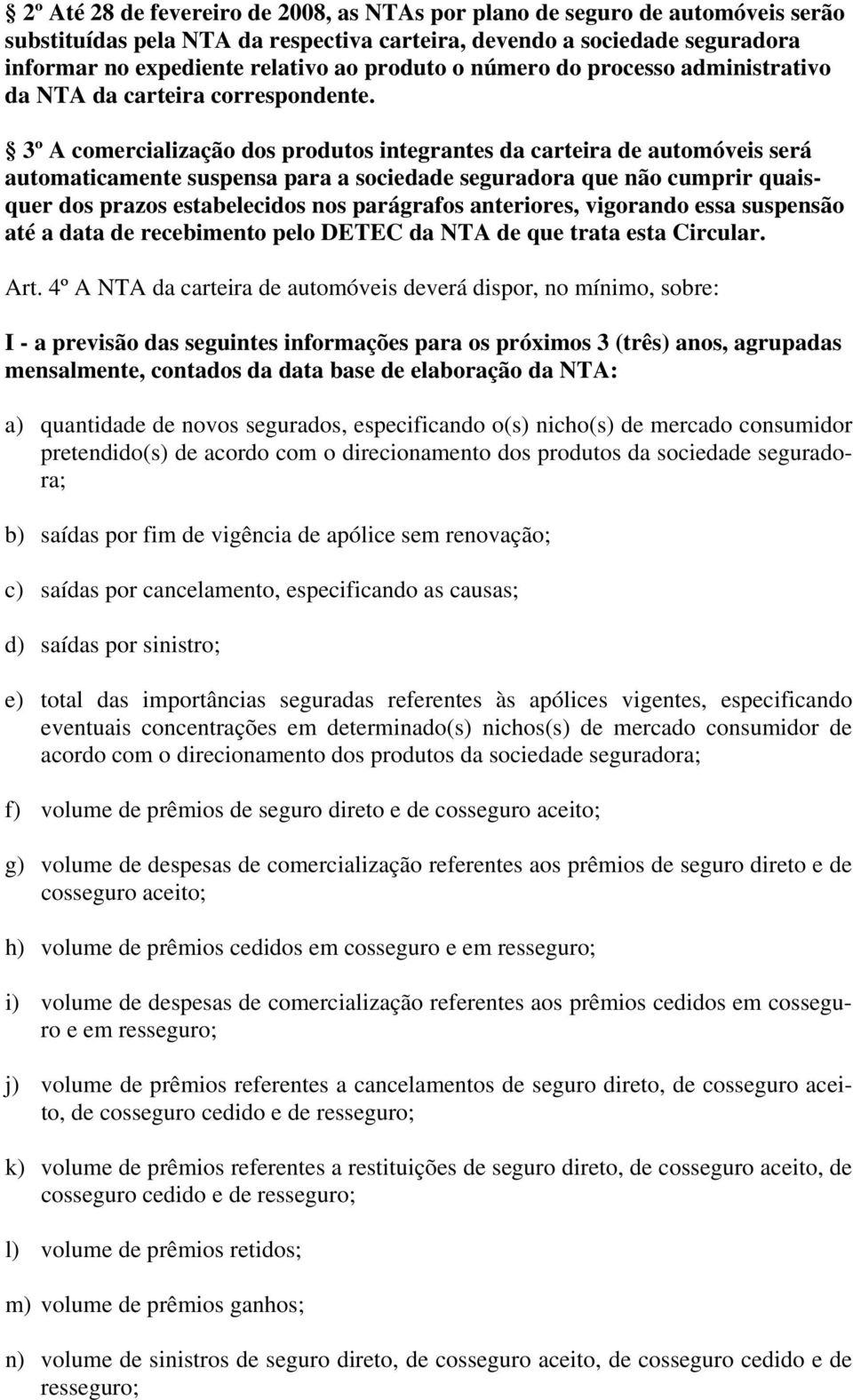 3º A comercialização dos produtos integrantes da carteira de automóveis será automaticamente suspensa para a sociedade seguradora que não cumprir quaisquer dos prazos estabelecidos nos parágrafos