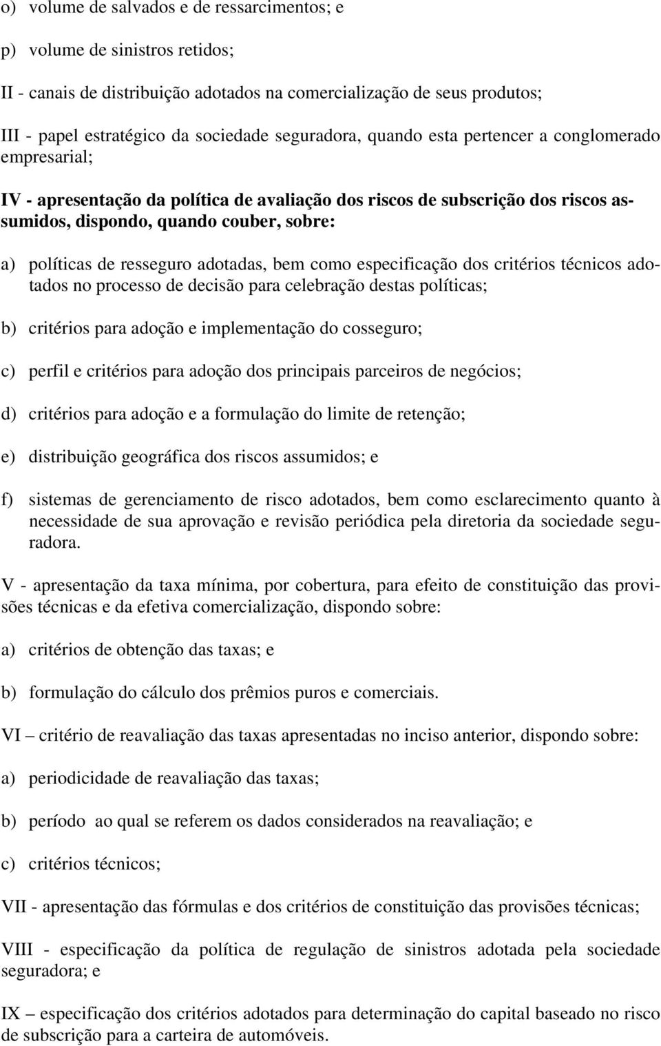 adotadas, bem como especificação dos critérios técnicos adotados no processo de decisão para celebração destas políticas; b) critérios para adoção e implementação do cosseguro; c) perfil e critérios