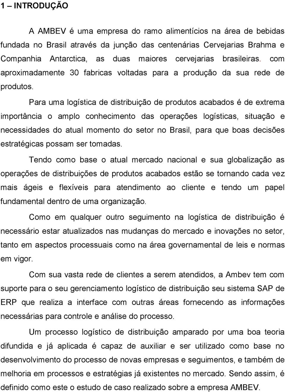 Para uma logística de distribuição de produtos acabados é de extrema importância o amplo conhecimento das operações logísticas, situação e necessidades do atual momento do setor no Brasil, para que