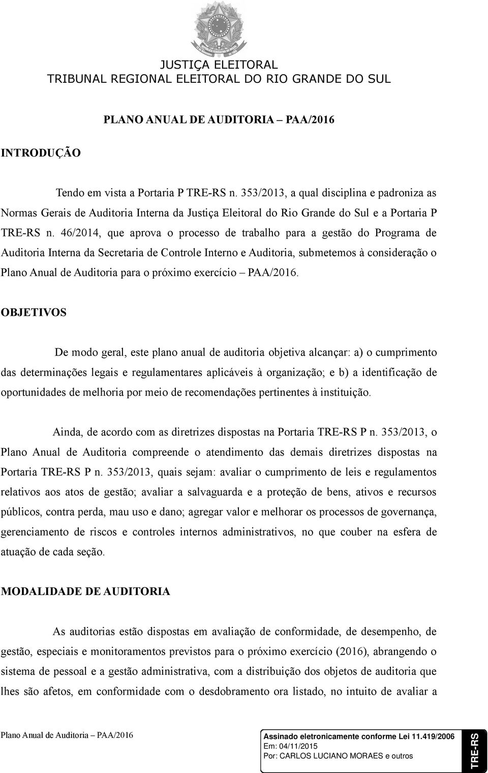 46/2014, que aprova o processo de trabalho para a gestão do Programa de Auditoria Interna da Secretaria de Controle Interno e Auditoria, submetemos à consideração o Plano Anual de Auditoria para o