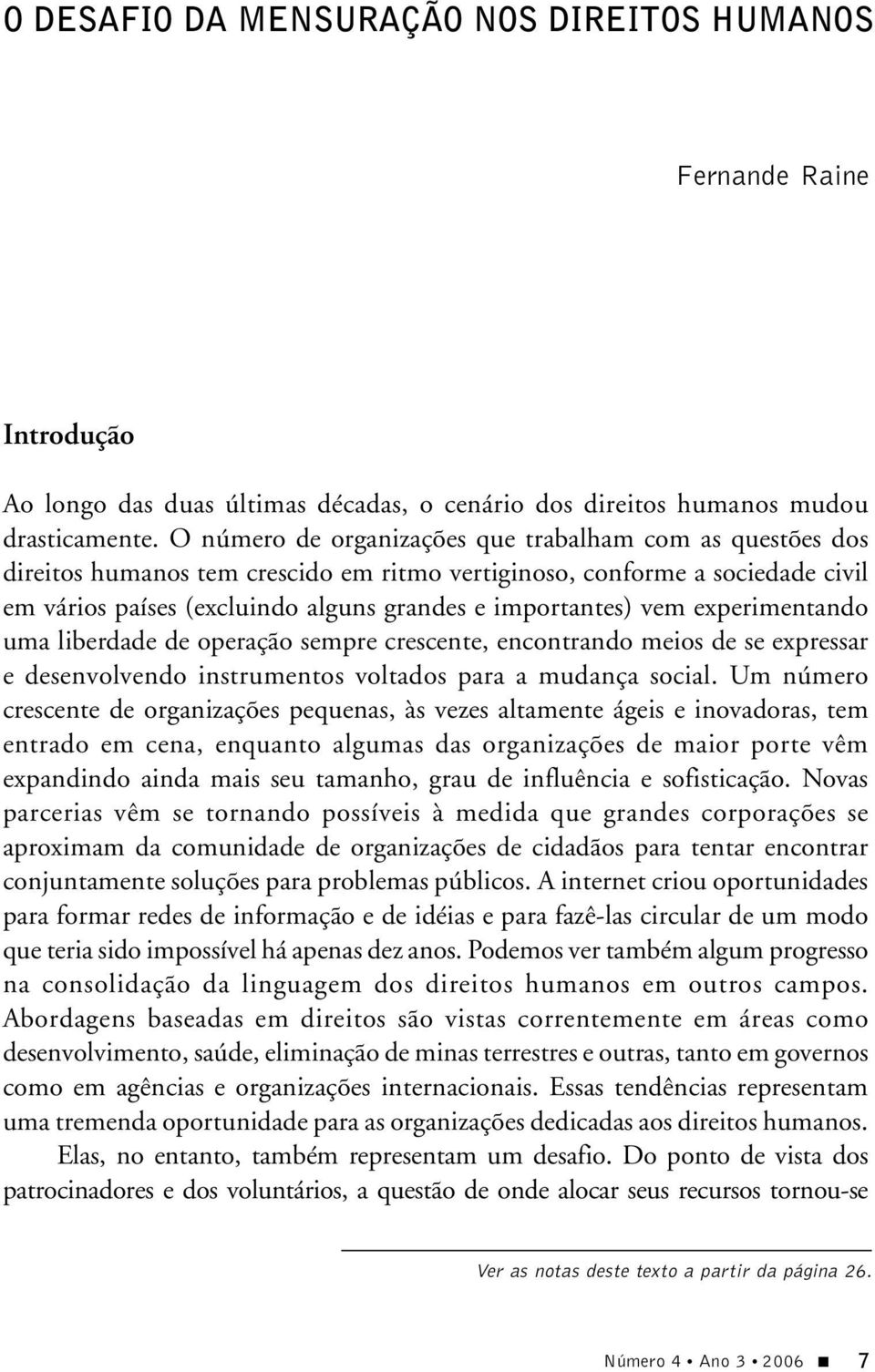 experimentando uma liberdade de operação sempre crescente, encontrando meios de se expressar e desenvolvendo instrumentos voltados para a mudança social.