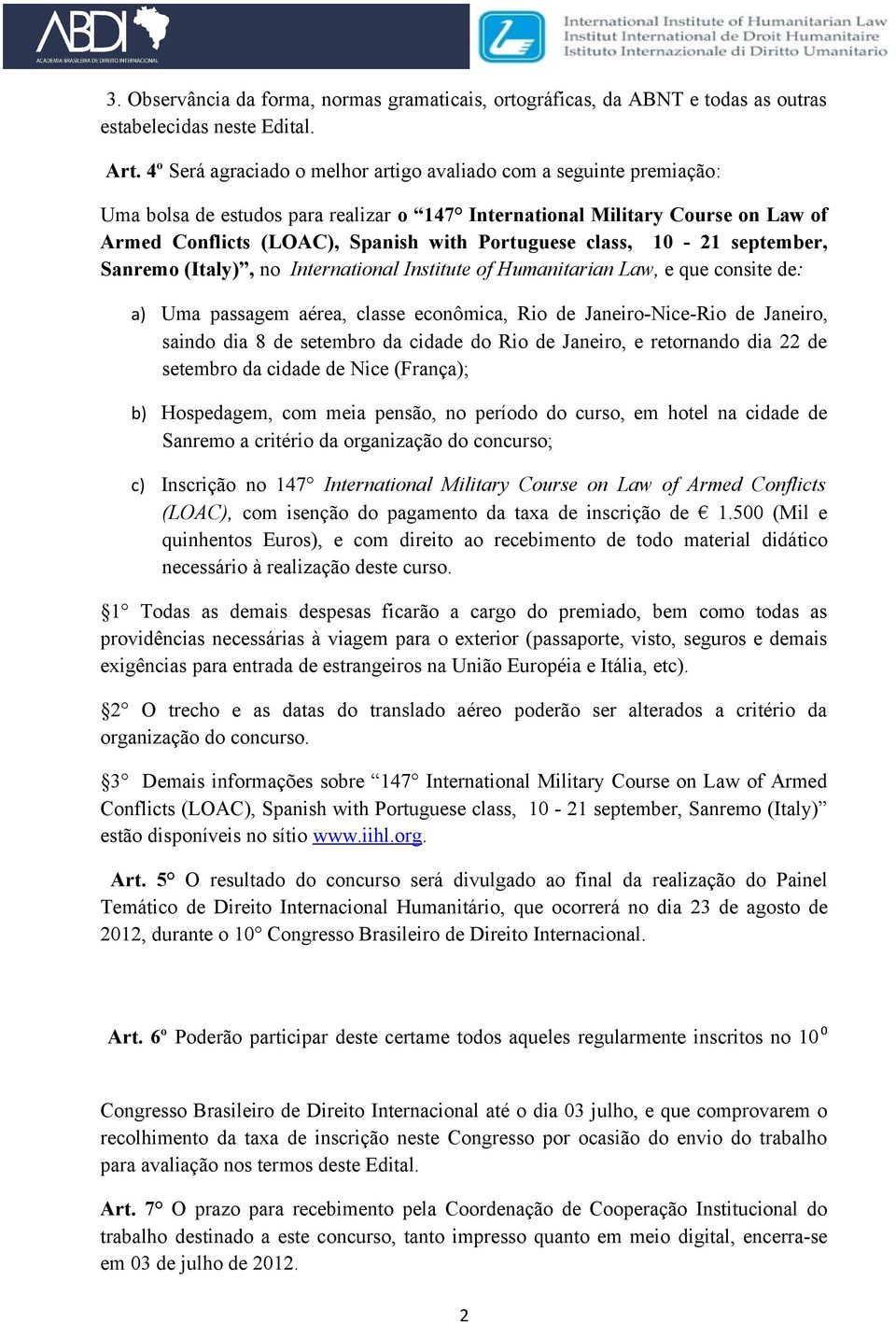 class, 10-21 september, Sanremo (Italy), no International Institute of Humanitarian Law, e que consite de: a) Uma passagem aérea, classe econômica, Rio de Janeiro-Nice-Rio de Janeiro, saindo dia 8 de