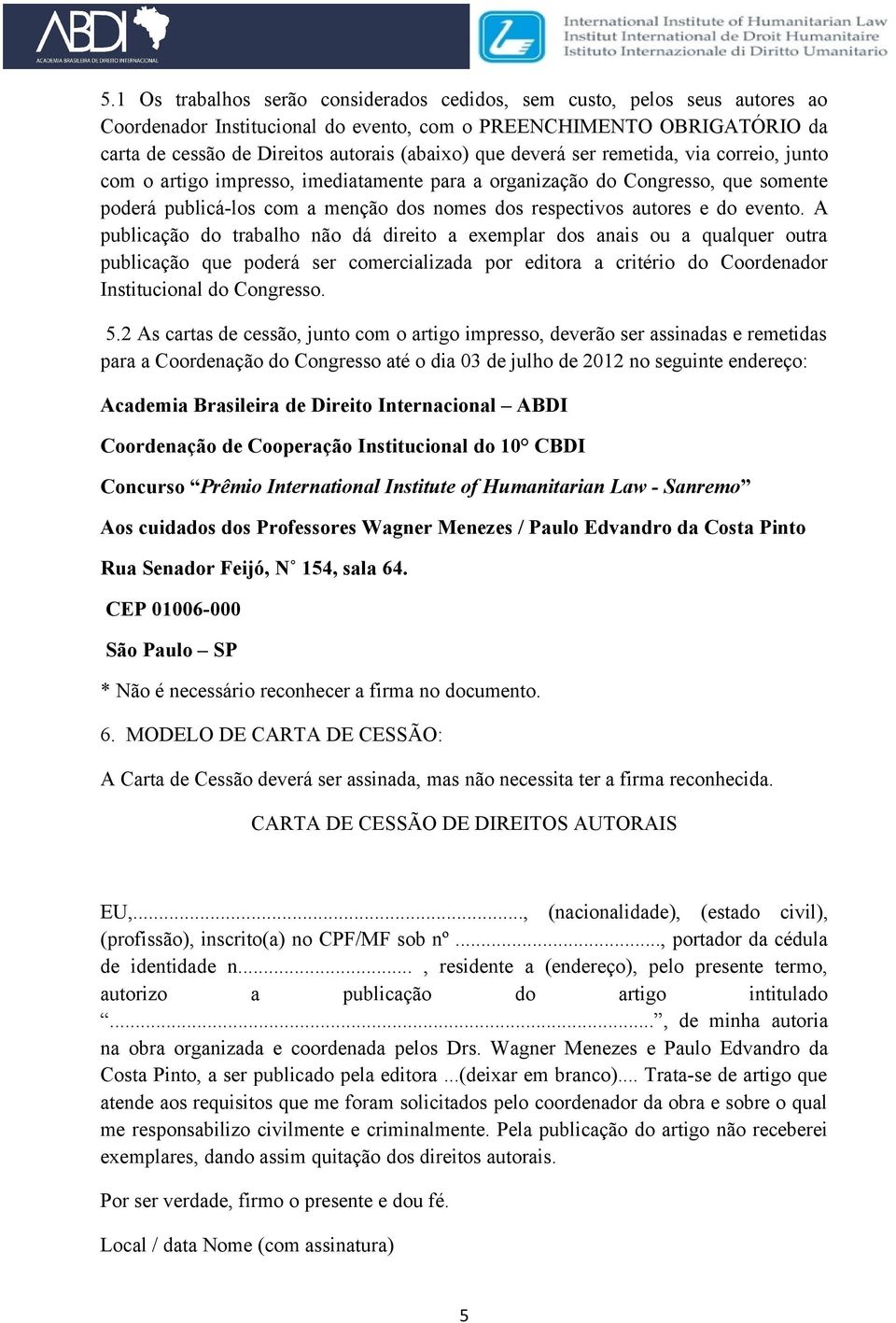 A publicação do trabalho não dá direito a exemplar dos anais ou a qualquer outra publicação que poderá ser comercializada por editora a critério do Coordenador Institucional do Congresso. 5.