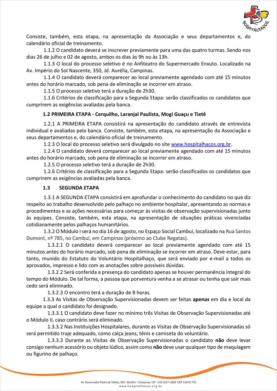 Aurélia, Campinas. 1.1.4 O candidato deverá comparecer ao local previamente agendado com até 15 minutos antes do horário marcado, sob pena de eliminação se incorrer em atraso. 1.1.5 O processo seletivo terá a duração de 2h30.