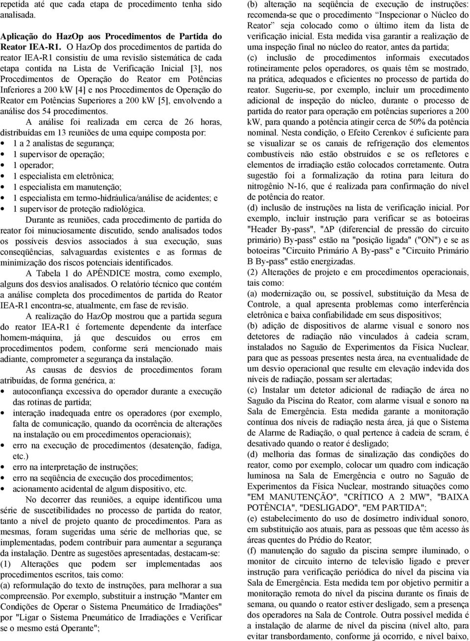 Potências Inferiores a 200 kw [4] e nos Procedimentos de Operação do Reator em Potências Superiores a 200 kw [5], envolvendo a análise dos 54 procedimentos.