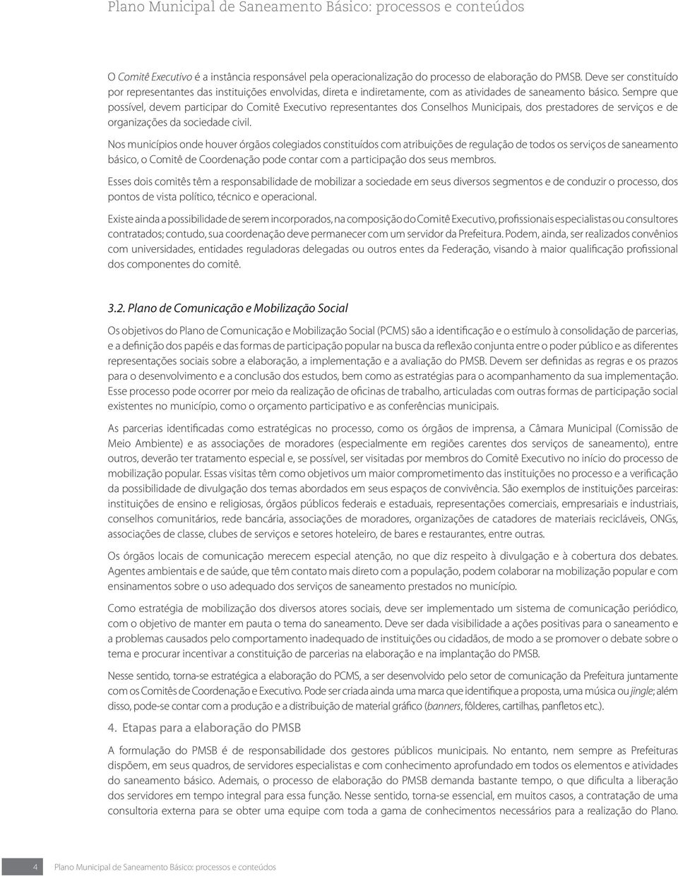 Sempre que possível, devem participar do Comitê Executivo representantes dos Conselhos Municipais, dos prestadores de serviços e de organizações da sociedade civil.