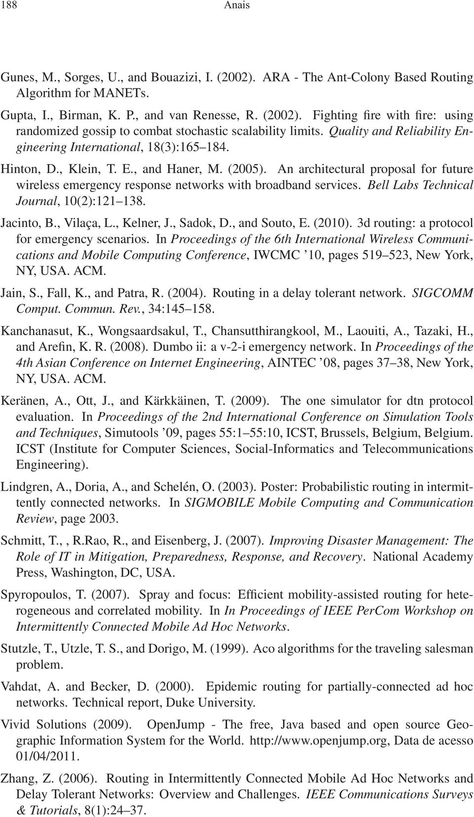 An architectural proposal for future wireless emergency response networks with broadband services. Bell Labs Technical Journal, 10(2):121 138. Jacinto, B., Vilaça, L., Kelner, J., Sadok, D.