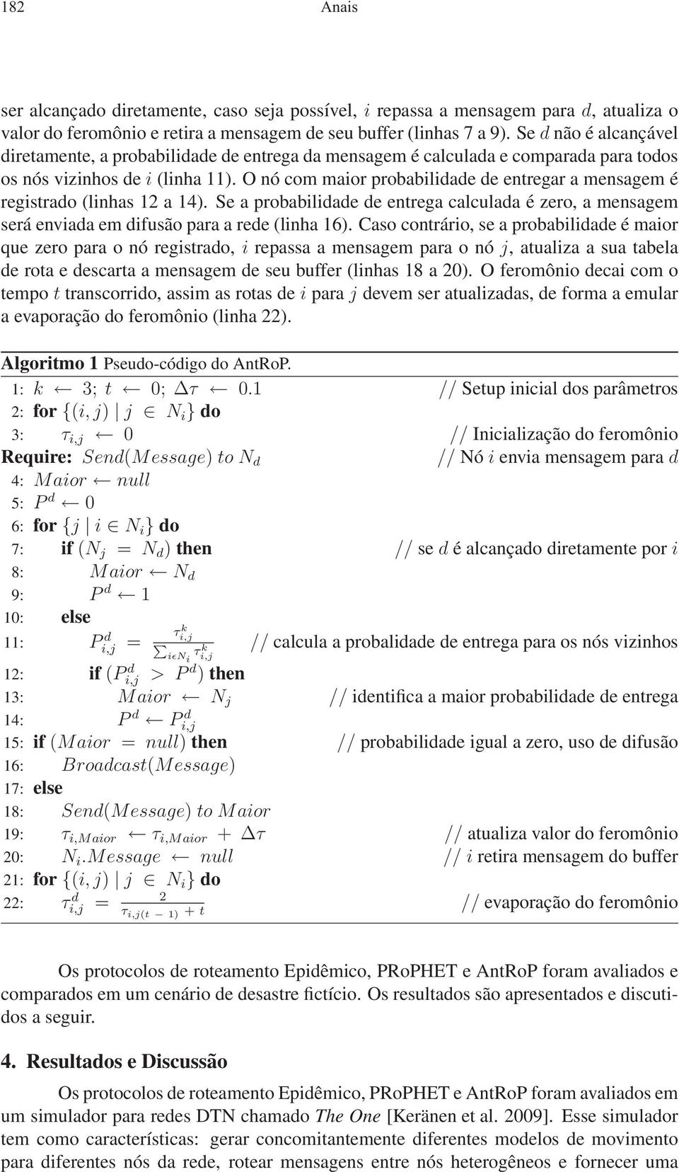 O nó com maior probabilidade de entregar a mensagem é registrado (linhas 12 a 14). Se a probabilidade de entrega calculada é zero, a mensagem será enviada em difusão para a rede (linha 16).