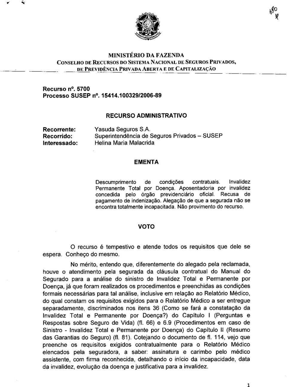 Invalidez Permanente Total por Doença. Aposentadoria por invalidez concedida pelo órgão previdenciário oficial. Recusa de pagamento de indenização.