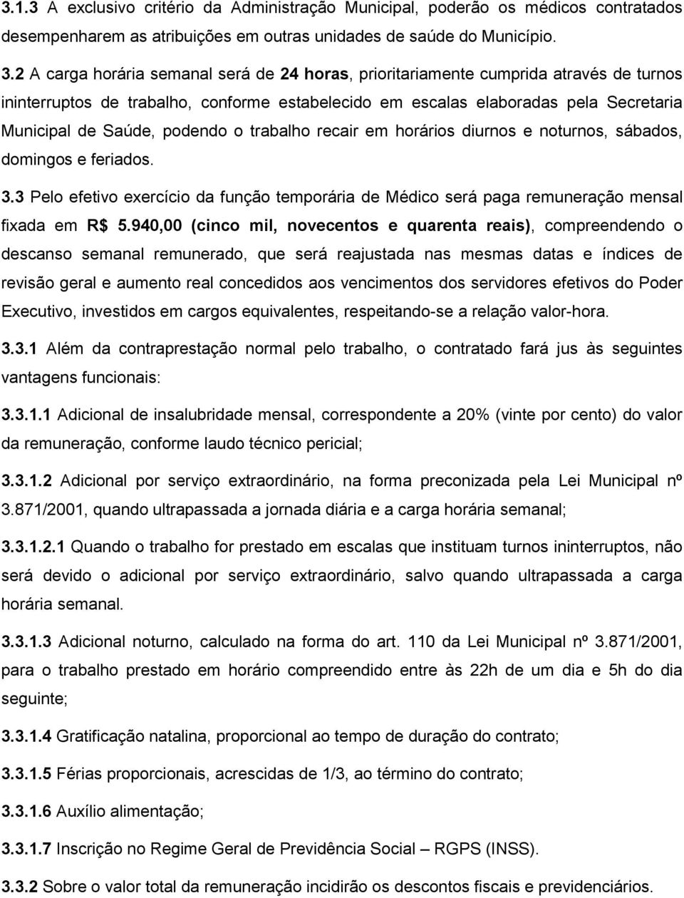 podendo o trabalho recair em horários diurnos e noturnos, sábados, domingos e feriados. 3.3 Pelo efetivo exercício da função temporária de Médico será paga remuneração mensal fixada em R$ 5.