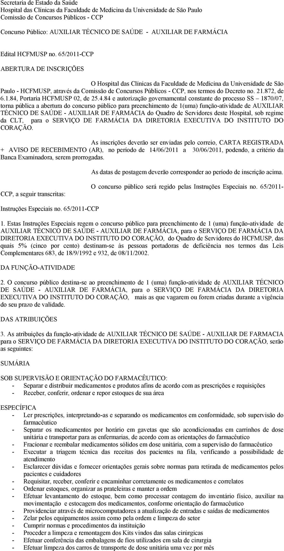 65/2011-CCP ABERTURA DE INSCRIÇÕES O Hospital das Clínicas da Faculdade de Medicina da Universidade de São Paulo - HCFMUSP, através da Comissão de Concursos Públicos - CCP, nos termos do Decreto no.