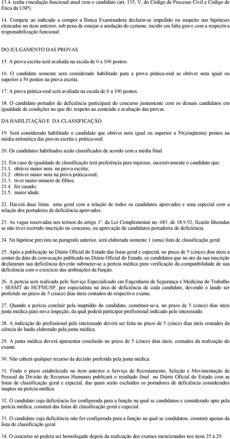 respectiva responsabilização funcional. DO JULGAMENTO DAS PROVAS 15. A prova escrita será avaliada na escala de 0 a 100 pontos. 16.