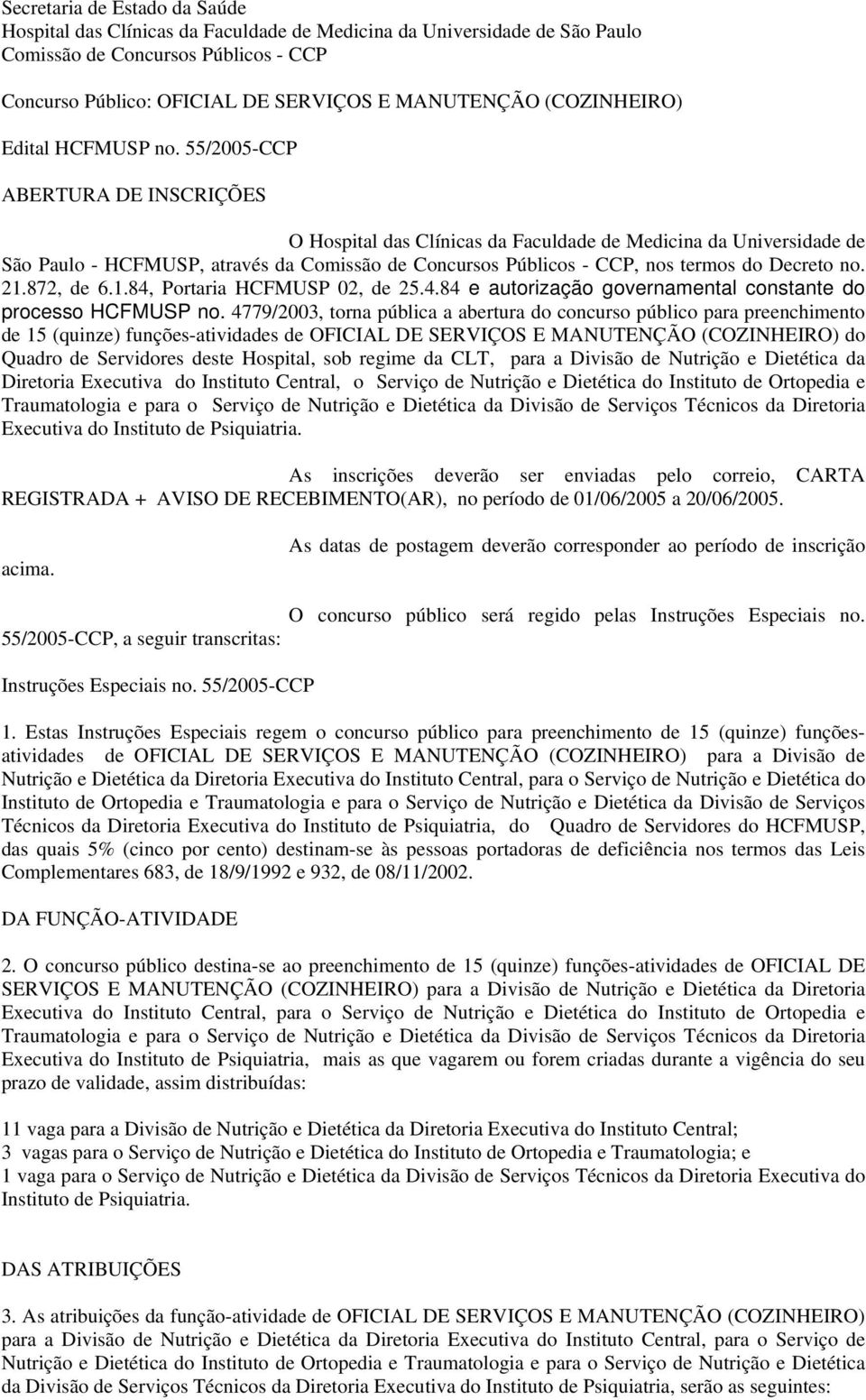 55/2005-CCP ABERTURA DE INSCRIÇÕES O Hospital das Clínicas da Faculdade de Medicina da Universidade de São Paulo - HCFMUSP, através da Comissão de Concursos Públicos - CCP, nos termos do Decreto no.