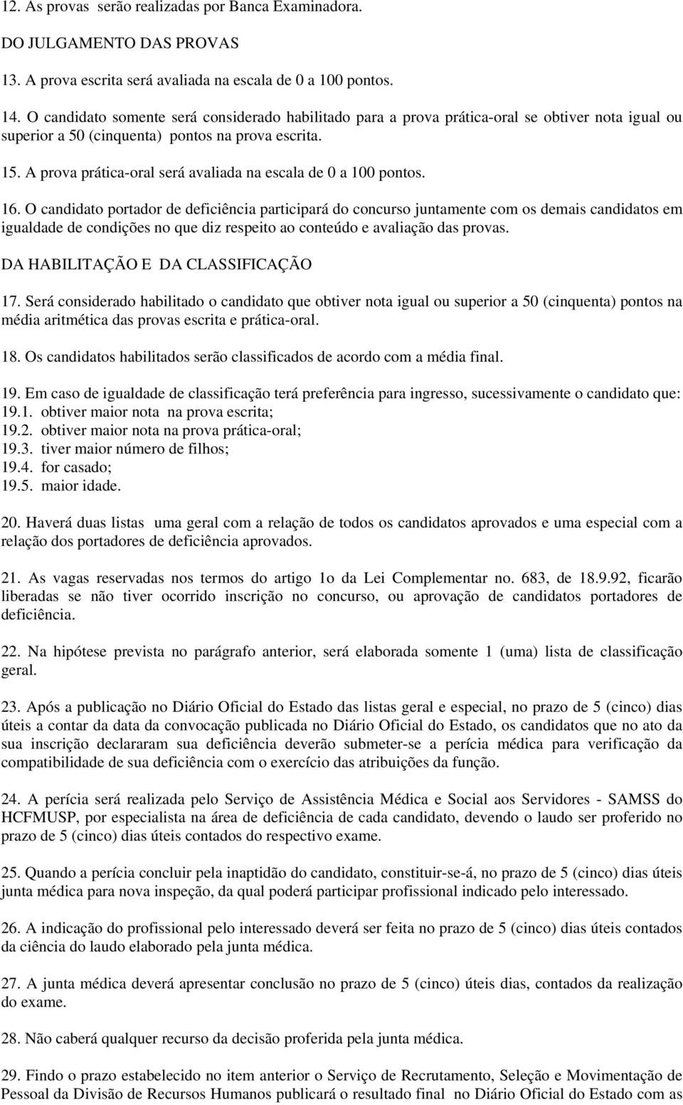 A prova prática-oral será avaliada na escala de 0 a 100 pontos. 16.