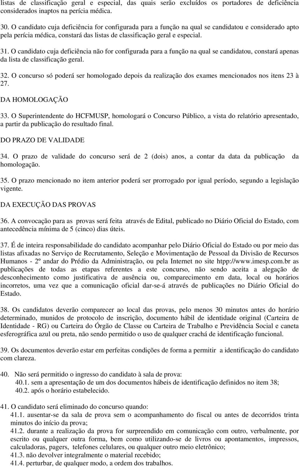 O candidato cuja deficiência não for configurada para a função na qual se candidatou, constará apenas da lista de classificação geral. 32.